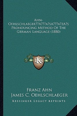 Ahn-Oehlschlaeger’s Pronouncing Method Of The German Language (1880)