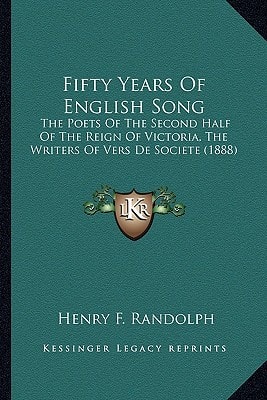 Fifty Years Of English Song: The Poets Of The Second Half Of The Reign Of Victoria, The Writers Of Vers De Societe (1888)