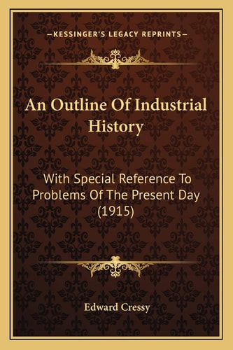 An Outline Of Industrial History: With Special Reference To Problems Of The Present Day (1915)