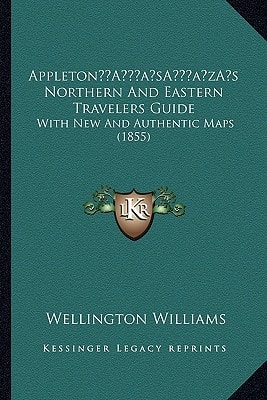 Appleton’s Northern And Eastern Travelers Guide: With New And Authentic Maps (1855)