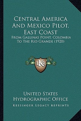 Central America And Mexico Pilot, East Coast: From Gallinas Point, Colombia To The Rio Grande (1920)