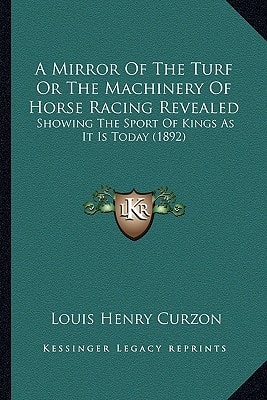 A Mirror Of The Turf Or The Machinery Of Horse Racing Revealed: Showing The Sport Of Kings As It Is Today (1892)