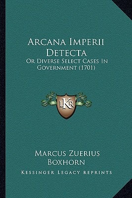 Arcana Imperii Detecta: Or Diverse Select Cases In Government (1701)