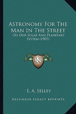 Astronomy For The Man In The Street: On Our Solar And Planetary System (1907)