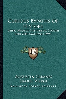 Curious Bypaths Of History: Being Medico-Historical Studies And Observations (1898)