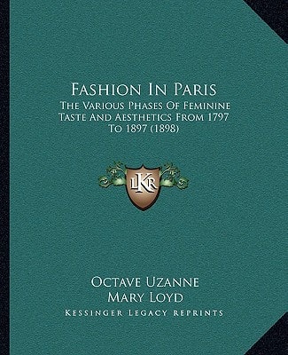 Fashion In Paris: The Various Phases Of Feminine Taste And Aesthetics From 1797 To 1897 (1898)