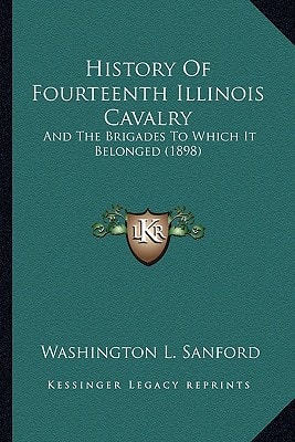 History Of Fourteenth Illinois Cavalry: And The Brigades To Which It Belonged (1898)