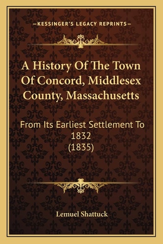 A History Of The Town Of Concord, Middlesex County, Massachusetts: From Its Earliest Settlement To 1832 (1835)
