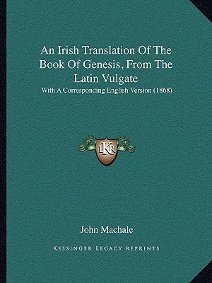 An Irish Translation Of The Book Of Genesis, From The Latin Vulgate: With A Corresponding English Version (1868)