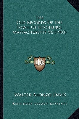 The Old Records Of The Town Of Fitchburg, Massachusetts V6 (1903)