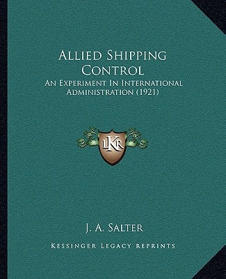 Allied Shipping Control: An Experiment In International Administration (1921)