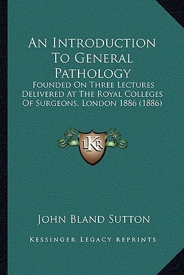 An Introduction To General Pathology: Founded On Three Lectures Delivered At The Royal Colleges Of Surgeons, London 1886 (1886)