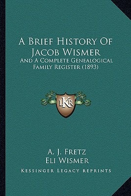 A Brief History Of Jacob Wismer: And A Complete Genealogical Family Register (1893)