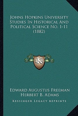 Johns Hopkins University Studies In Historical And Political Science No. 1-11 (1882)