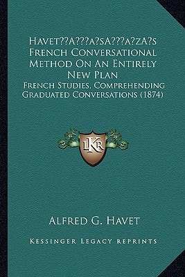 Havet’s French Conversational Method On An Entirely New Plan: French Studies, Comprehending Graduated Conversations (1874)