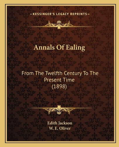Annals Of Ealing: From The Twelfth Century To The Present Time (1898)