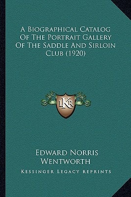 A Biographical Catalog Of The Portrait Gallery Of The Saddle And Sirloin Club (1920)
