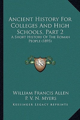 Ancient History For Colleges And High Schools, Part 2: A Short History Of The Roman People (1895)