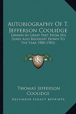 Autobiography Of T. Jefferson Coolidge: Drawn In Great Part From His Diary And Brought Down To The Year 1900 (1901)