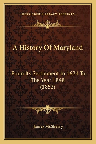 A History Of Maryland: From Its Settlement In 1634 To The Year 1848 (1852)