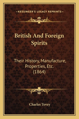 British And Foreign Spirits: Their History, Manufacture, Properties, Etc. (1864)
