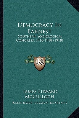 Democracy In Earnest: Southern Sociological Congress, 1916-1918 (1918)