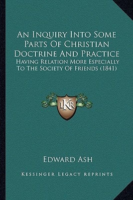 An Inquiry Into Some Parts Of Christian Doctrine And Practice: Having Relation More Especially To The Society Of Friends (1841)