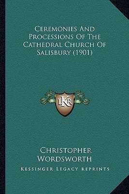 Ceremonies And Processions Of The Cathedral Church Of Salisbury (1901)