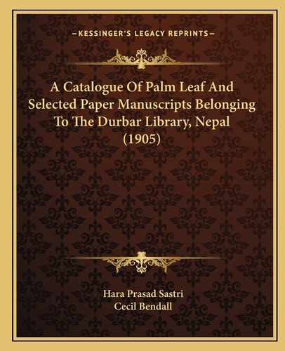 A Catalogue Of Palm Leaf And Selected Paper Manuscripts Belonging To The Durbar Library, Nepal (1905)