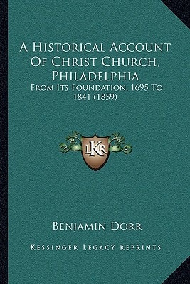 A Historical Account Of Christ Church, Philadelphia: From Its Foundation, 1695 To 1841 (1859)
