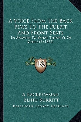 A Voice From The Back Pews To The Pulpit And Front Seats: In Answer To What Think Ye Of Christ? (1872)
