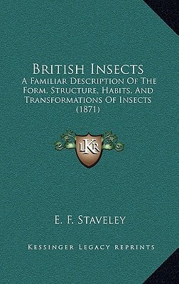 British Insects: A Familiar Description Of The Form, Structure, Habits, And Transformations Of Insects (1871)