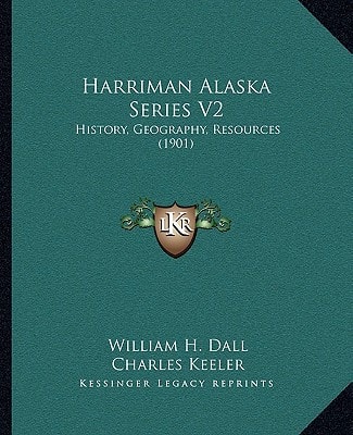 Harriman Alaska Series V2: History, Geography, Resources (1901)