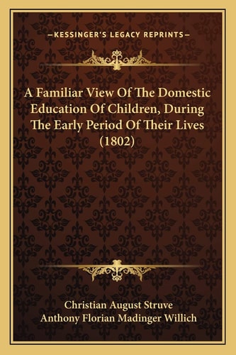 A Familiar View Of The Domestic Education Of Children, During The Early Period Of Their Lives (1802)