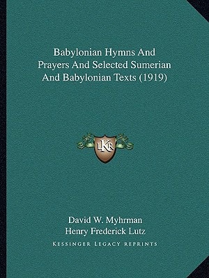 Babylonian Hymns And Prayers And Selected Sumerian And Babylonian Texts (1919)