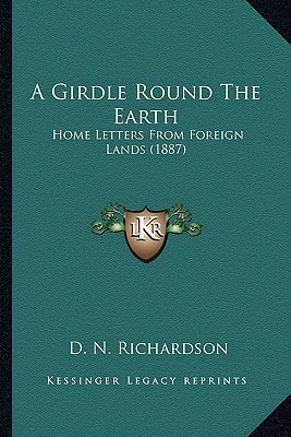 A Girdle Round The Earth: Home Letters From Foreign Lands (1887)