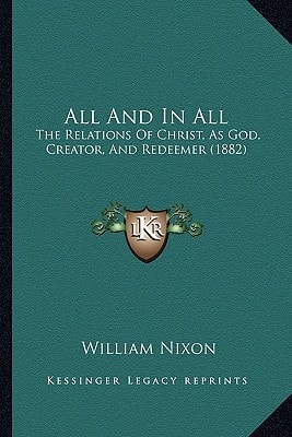All And In All: The Relations Of Christ, As God, Creator, And Redeemer (1882)