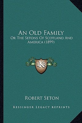 An Old Family: Or The Setons Of Scotland And America (1899)