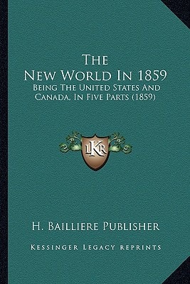 The New World In 1859: Being The United States And Canada, In Five Parts (1859)