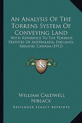 An Analysis Of The Torrens System Of Conveying Land: With Reference To The Torrens Statutes Of Australasia, England, Ireland, Canada (1912)
