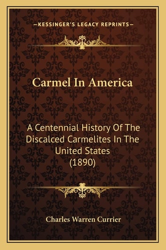 Carmel In America: A Centennial History Of The Discalced Carmelites In The United States (1890)