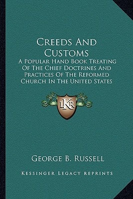 Creeds And Customs: A Popular Hand Book Treating Of The Chief Doctrines And Practices Of The Reformed Church In The United States (1869)