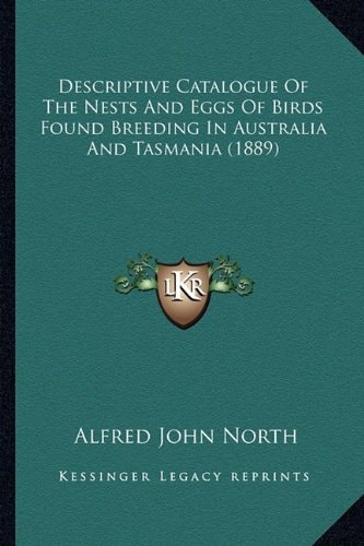 Descriptive Catalogue Of The Nests And Eggs Of Birds Found Breeding In Australia And Tasmania (1889)