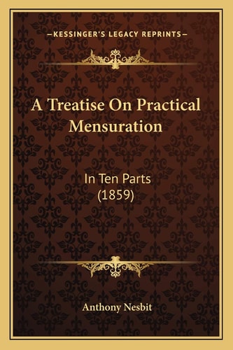 A Treatise On Practical Mensuration: In Ten Parts (1859)