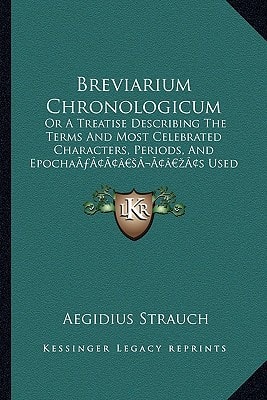 Breviarium Chronologicum: Or A Treatise Describing The Terms And Most Celebrated Characters, Periods, And Epocha’s Used In Chronology (1722)
