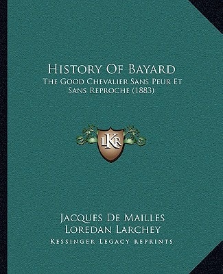 History Of Bayard: The Good Chevalier Sans Peur Et Sans Reproche (1883)