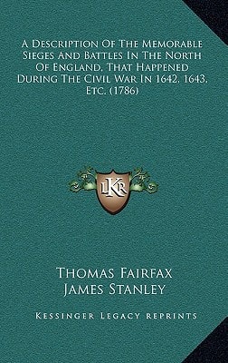 A Description Of The Memorable Sieges And Battles In The North Of England, That Happened During The Civil War In 1642, 1643, Etc. (1786)