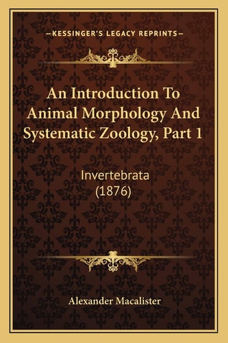 An Introduction To Animal Morphology And Systematic Zoology, Part 1: Invertebrata (1876)