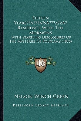 Fifteen Years’ Residence With The Mormons: With Startling Disclosures Of The Mysteries Of Polygamy (1876)