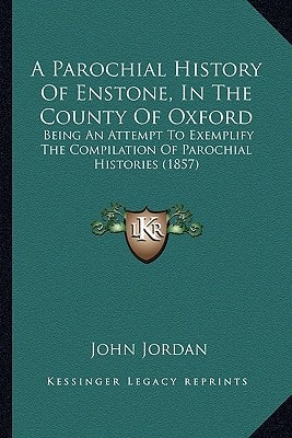 A Parochial History Of Enstone, In The County Of Oxford: Being An Attempt To Exemplify The Compilation Of Parochial Histories (1857)
